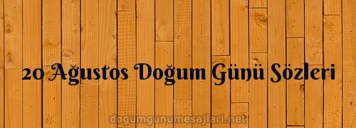 20 Ağustos Doğum Günü Sözleri